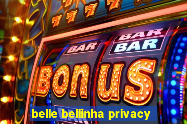 belle bellinha privacy